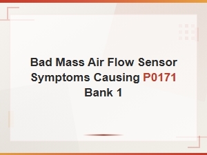 Bad Mass Air Flow Sensor Symptoms Causing P0171 Bank 1
