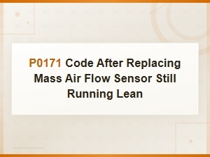 P0171 Code After Replacing Mass Air Flow Sensor: Still Running Lean?